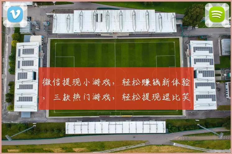 微信提现小游戏，轻松赚钱新体验，三款热门游戏，轻松提现逗比笑料，快来挑战吧