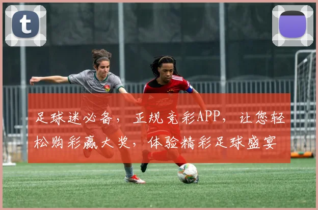 足球迷必备，正规竞彩APP，让您轻松购彩赢大奖，体验精彩足球盛宴，一触即达
