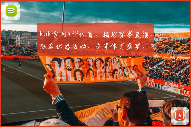 kok官网APP体育，精彩赛事直播，独家优惠活动，尽享体育盛宴，不容错过